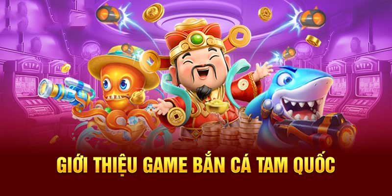 Game Bắn Cá Tam Quốc – Săn Cá Trở Thành Anh Hùng Đại Dương 1 Bắn cá Tam quốc mang đậm phong cách cổ xưa